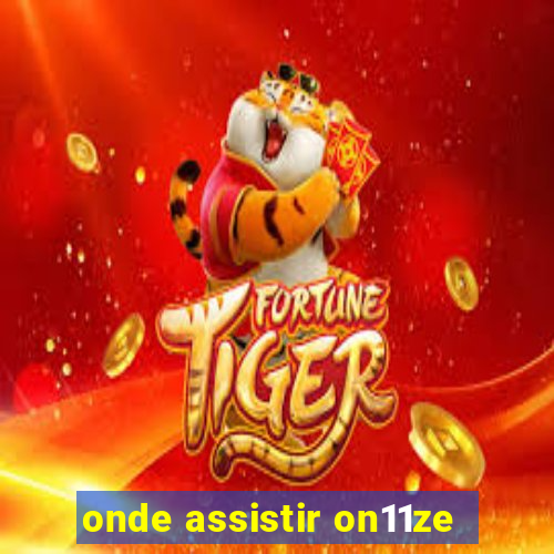 onde assistir on11ze